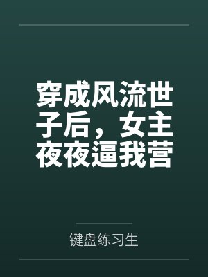 穿成风流世子后，女主夜夜逼我营业封面