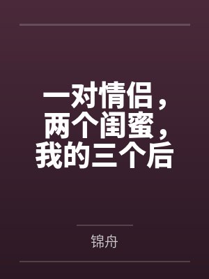 一对情侣,两个闺蜜,我的三个后宫封面