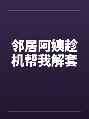 邻居阿姨趁机帮我解套封面