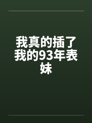 我真的插了我的93年表妹封面