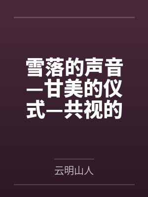 雪落的声音—甘美的仪式—共视的风景笔趣阁无弹窗封面