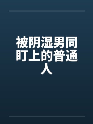 被阴湿男同盯上的普通人by佚名封面