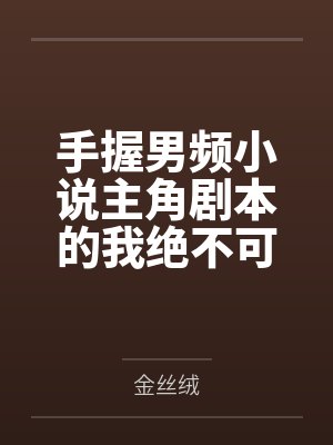 手握男频小说主角剧本的我绝不可能被绿全家桶甚至连我也被雌堕封面
