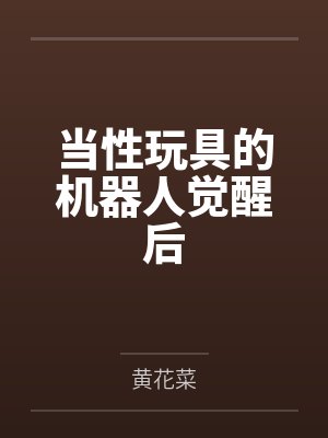 当性玩具的机器人觉醒后笔趣阁无弹窗封面